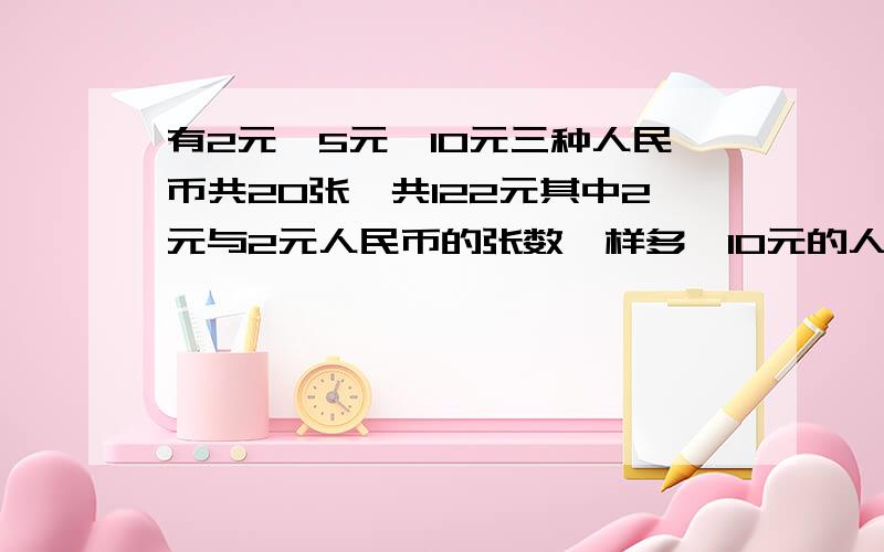 有2元丶5元丶10元三种人民币共20张,共122元其中2元与2元人民币的张数一样多,10元的人民币有多少张?