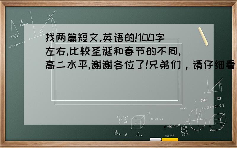 找两篇短文.英语的!100字左右,比较圣诞和春节的不同,高二水平,谢谢各位了!兄弟们，请仔细看看问题好吧，我急用！！