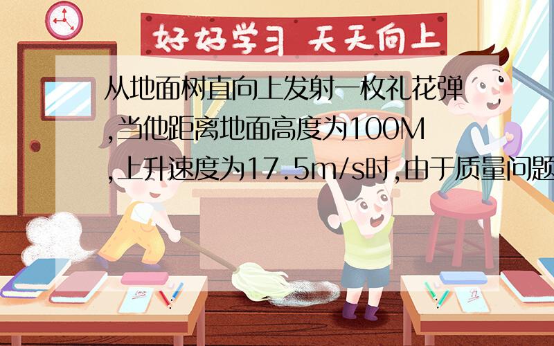 从地面树直向上发射一枚礼花弹,当他距离地面高度为100M,上升速度为17.5m/s时,由于质量问题炸成质量相等的A,B两