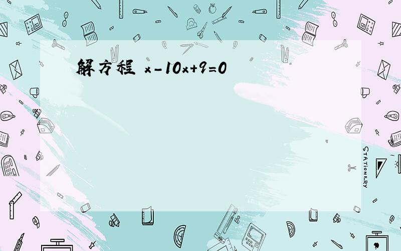 解方程 x-10x+9＝0