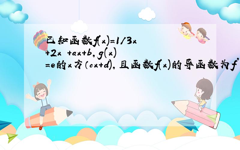 已知函数f(x)=1/3x³＋2x²＋ax+b,g(x)=e的x方（cx+d),且函数f(x)的导函数为f′（x),若