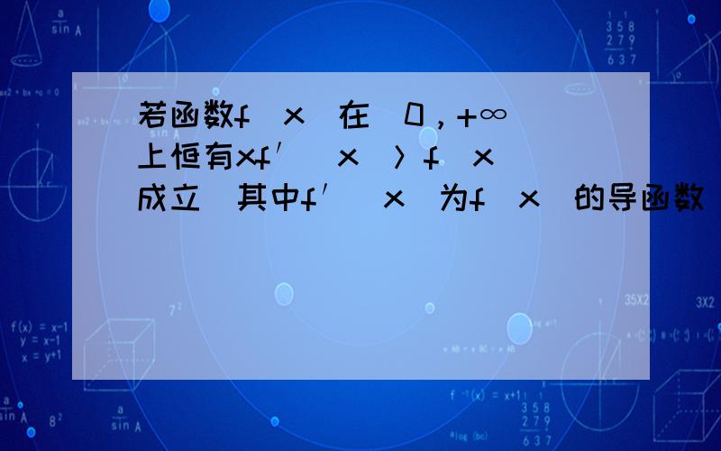 若函数f（x）在（0，+∞）上恒有xf′（x）＞f（x）成立（其中f′（x）为f（x）的导函数），则称这类函数为A类函数