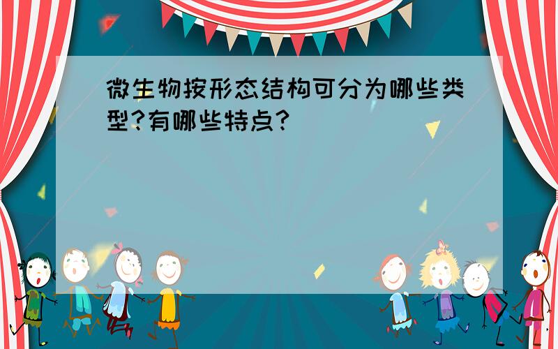 微生物按形态结构可分为哪些类型?有哪些特点?