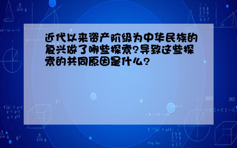 近代以来资产阶级为中华民族的复兴做了哪些探索?导致这些探索的共同原因是什么?