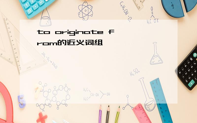 to originate from的近义词组