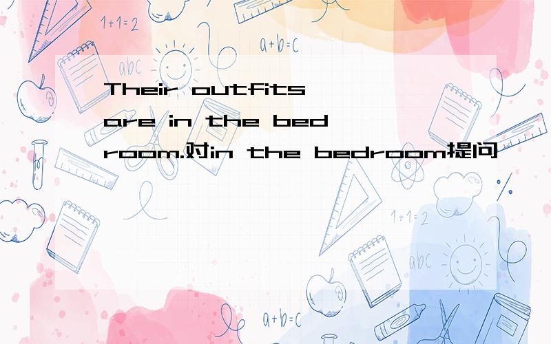 Their outfits are in the bedroom.对in the bedroom提问