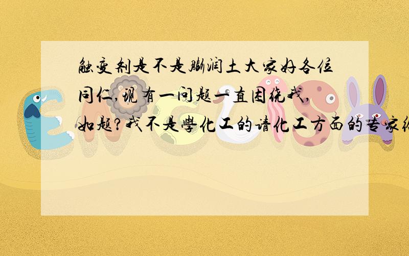 触变剂是不是膨润土大家好各位同仁,现有一问题一直困绕我,如题?我不是学化工的请化工方面的专家给予指点.谢谢