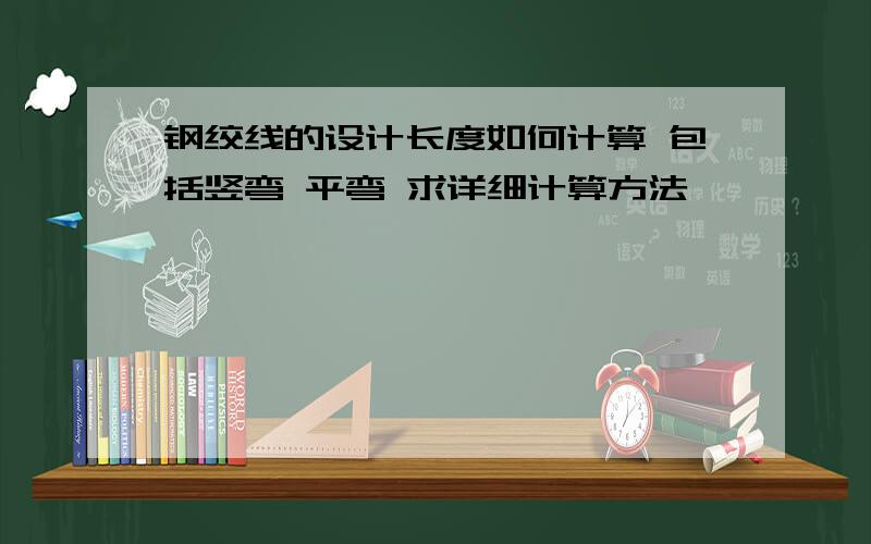 钢绞线的设计长度如何计算 包括竖弯 平弯 求详细计算方法