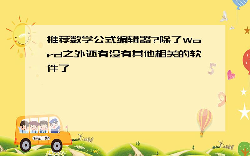 推荐数学公式编辑器?除了Word之外还有没有其他相关的软件了,