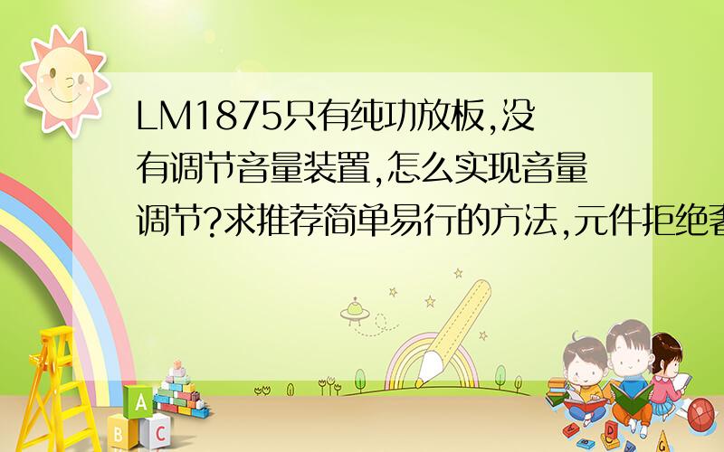 LM1875只有纯功放板,没有调节音量装置,怎么实现音量调节?求推荐简单易行的方法,元件拒绝奢华