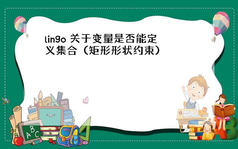 lingo 关于变量是否能定义集合（矩形形状约束）