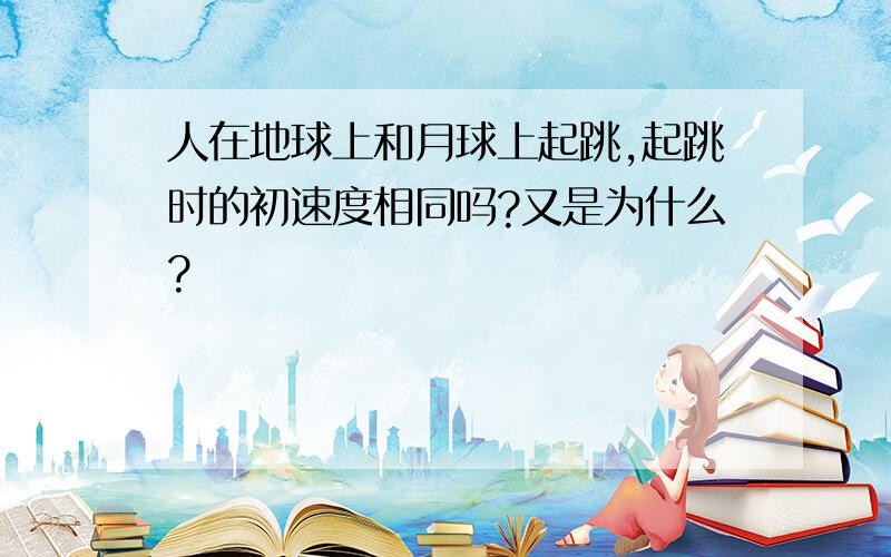 人在地球上和月球上起跳,起跳时的初速度相同吗?又是为什么?