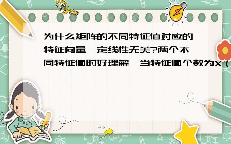 为什么矩阵的不同特征值对应的特征向量一定线性无关?两个不同特征值时好理解,当特征值个数为X（X>2）时怎么证明对应的X个