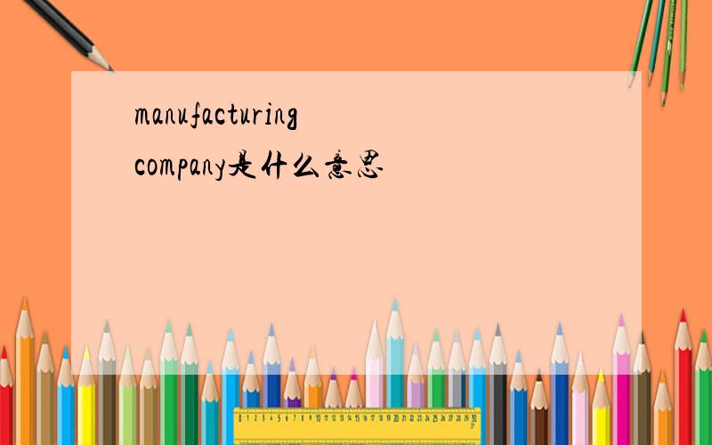 manufacturing company是什么意思