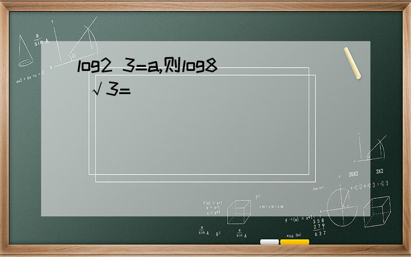 log2 3=a,则log8 √3=_______