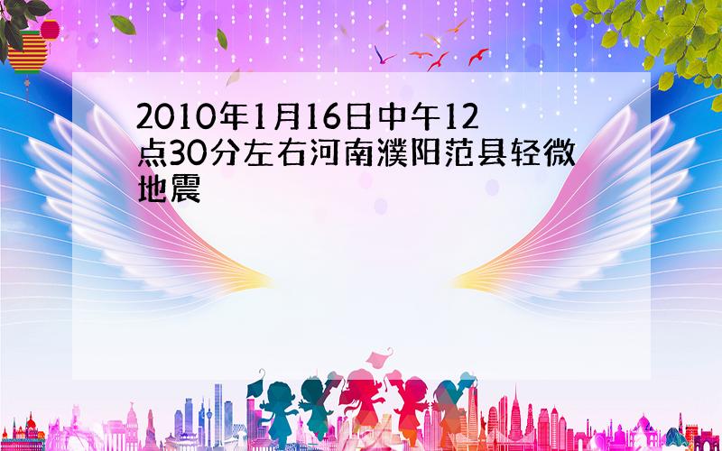 2010年1月16日中午12点30分左右河南濮阳范县轻微地震