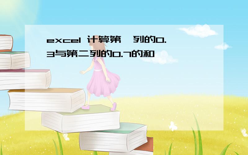 excel 计算第一列的0.3与第二列的0.7的和