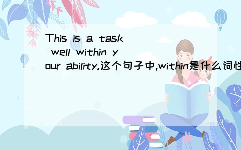 This is a task well within your ability.这个句子中,within是什么词性啊,