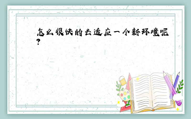 怎么很快的去适应一个新环境呢?