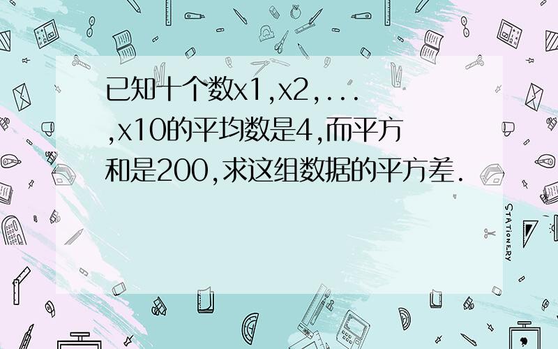 已知十个数x1,x2,...,x10的平均数是4,而平方和是200,求这组数据的平方差.