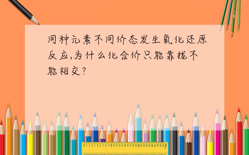 同种元素不同价态发生氧化还原反应,为什么化合价只能靠拢不能相交?