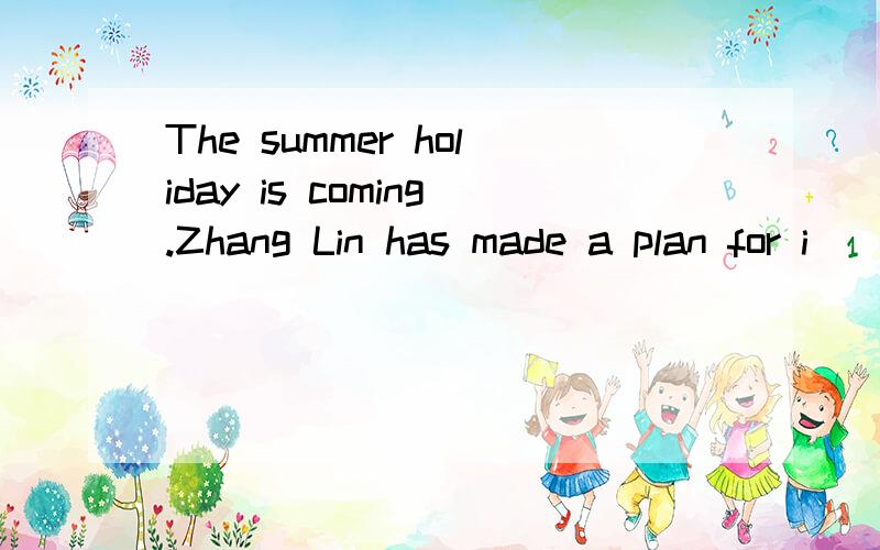 The summer holiday is coming.Zhang Lin has made a plan for i