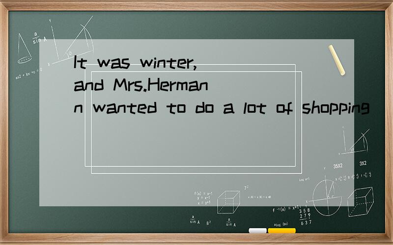 It was winter,and Mrs.Hermann wanted to do a lot of shopping