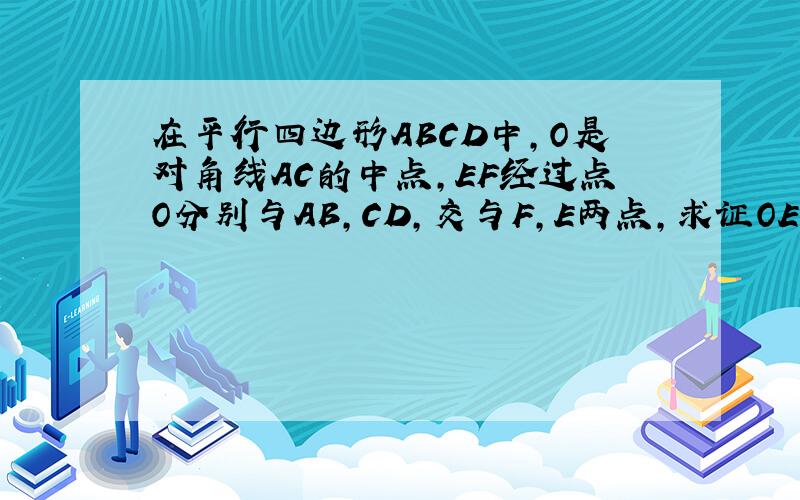 在平行四边形ABCD中,O是对角线AC的中点,EF经过点O分别与AB,CD,交与F,E两点,求证OE等于OE