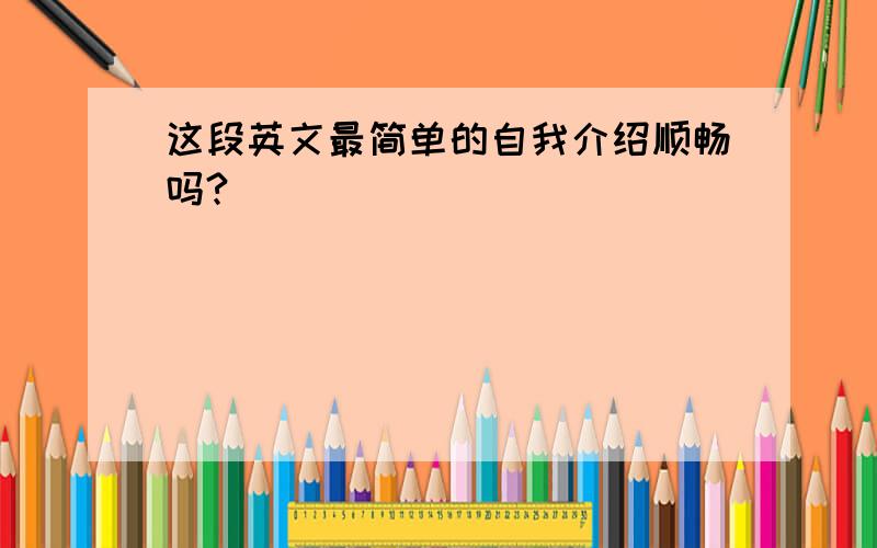 这段英文最简单的自我介绍顺畅吗?