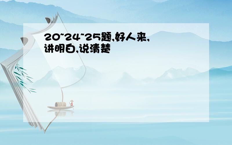 20~24~25题,好人来,讲明白,说清楚