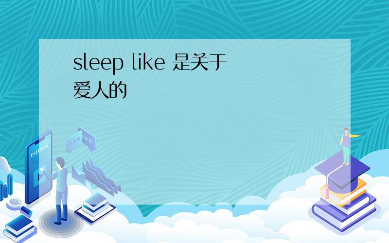 sleep like 是关于爱人的