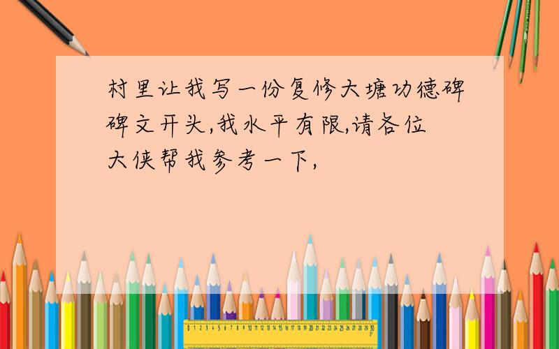 村里让我写一份复修大塘功德碑碑文开头,我水平有限,请各位大侠帮我参考一下,