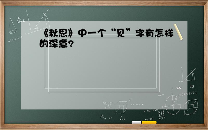 《秋思》中一个“见”字有怎样的深意?