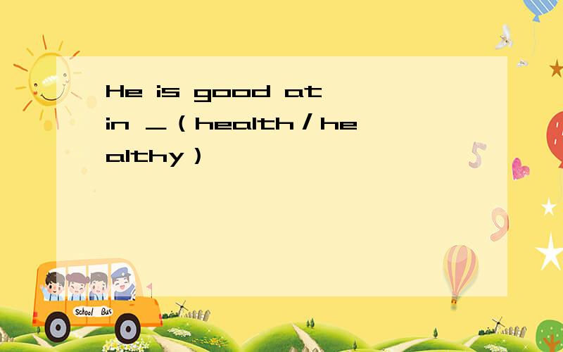 He is good at in ＿（health／healthy）