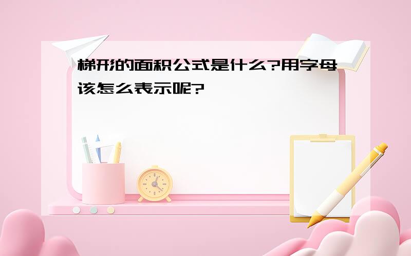 梯形的面积公式是什么?用字母该怎么表示呢?