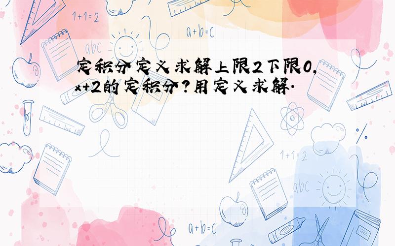 定积分定义求解上限2下限0,x+2的定积分?用定义求解.