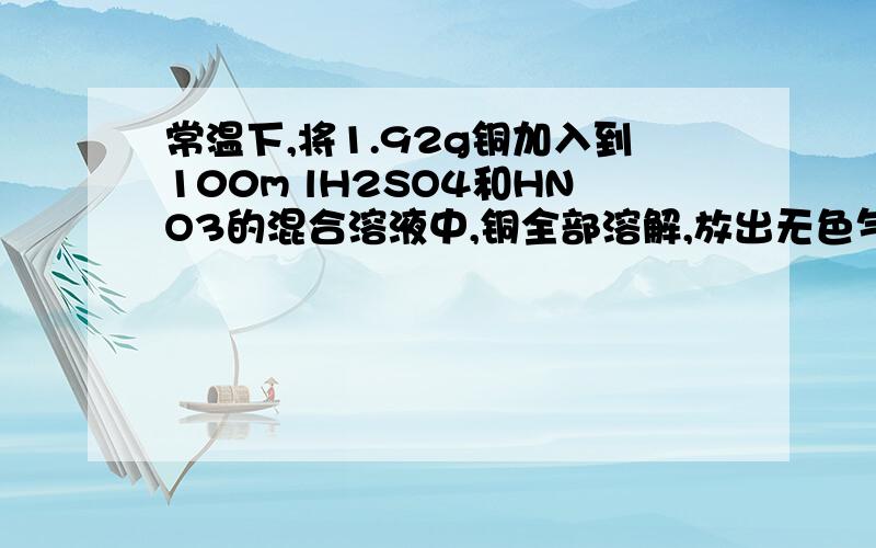 常温下,将1.92g铜加入到100m lH2SO4和HNO3的混合溶液中,铜全部溶解,放出无色气体,再向溶液中加入足量的