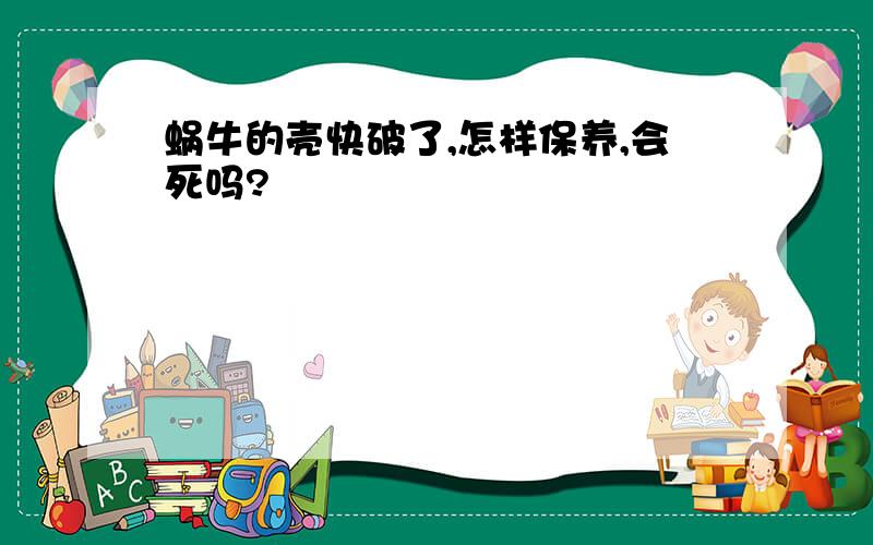 蜗牛的壳快破了,怎样保养,会死吗?