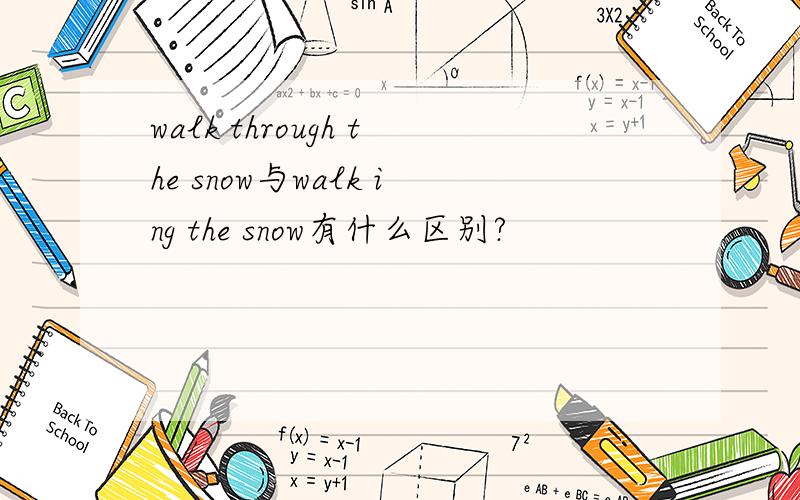 walk through the snow与walk ing the snow有什么区别?