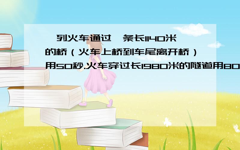 一列火车通过一条长1140米的桥（火车上桥到车尾离开桥）用50秒.火车穿过长1980米的隧道用80秒.求火车速度及车身长