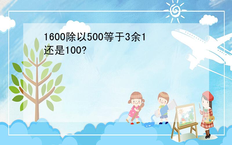 1600除以500等于3余1还是100?