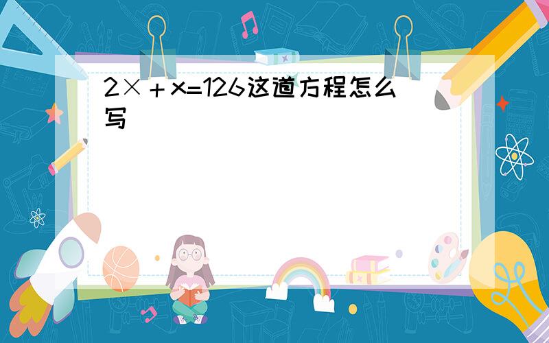 2×＋x=126这道方程怎么写