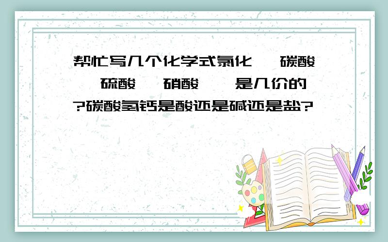 帮忙写几个化学式氯化铵 碳酸铵 硫酸铵 硝酸铵铵是几价的?碳酸氢钙是酸还是碱还是盐?