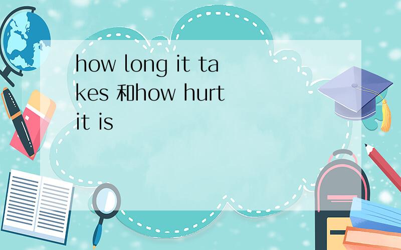 how long it takes 和how hurt it is