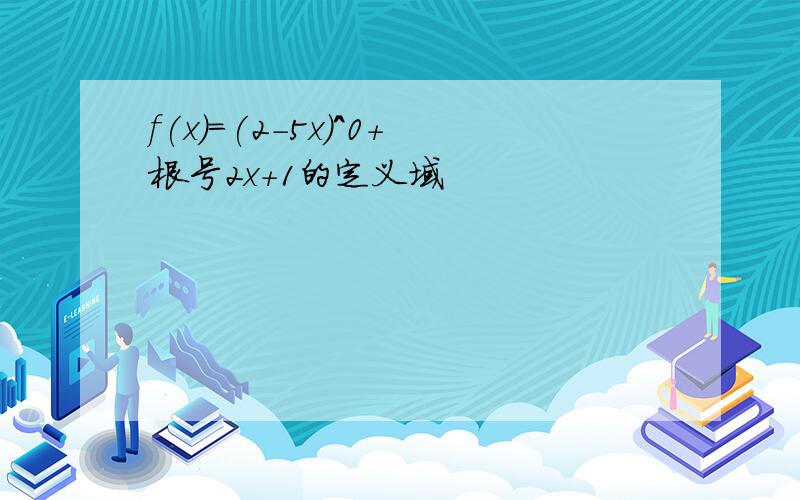 f(x)=(2-5x)^0+根号2x+1的定义域