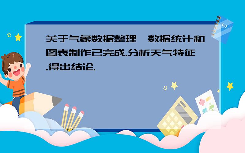 关于气象数据整理,数据统计和图表制作已完成.分析天气特征.得出结论.