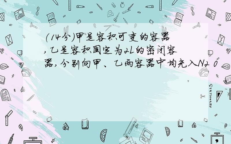 (14分)甲是容积可变的容器,乙是容积固定为2L的密闭容器,分别向甲、乙两容器中均充入N2 0