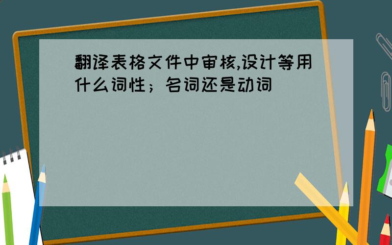 翻译表格文件中审核,设计等用什么词性；名词还是动词