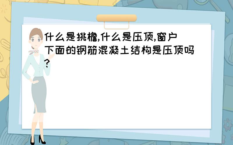 什么是挑檐,什么是压顶,窗户下面的钢筋混凝土结构是压顶吗?