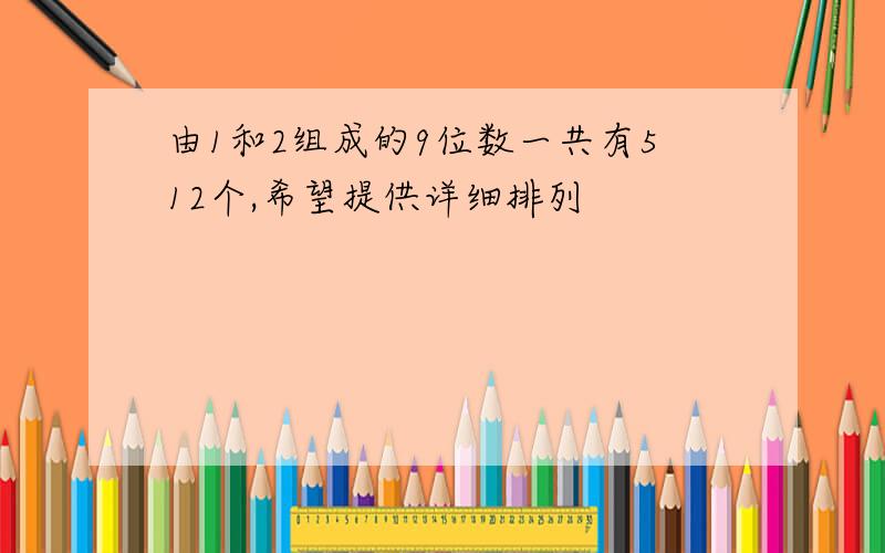 由1和2组成的9位数一共有512个,希望提供详细排列